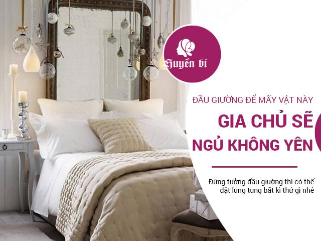 Cứ để những vật này đầu giường, bảo sao gia chủ thấp thỏm, sức khỏe yếu, ngủ chập chờn